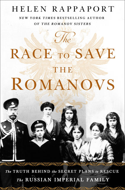 The Race to Save the Romanovs, Helen Rappaport