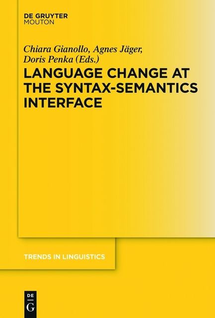 Language Change at the Syntax-Semantics Interface, Agnes Jäger, Chiara Gianollo, Doris Penka