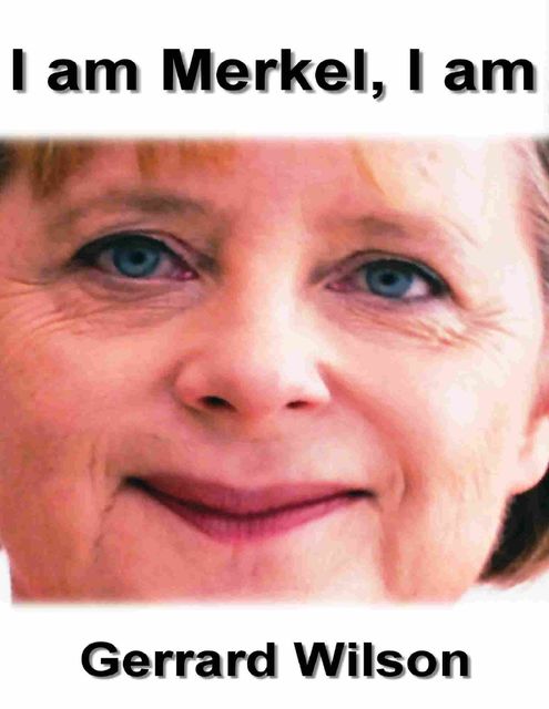 I Am Merkel, I Am, Gerrard Wilson