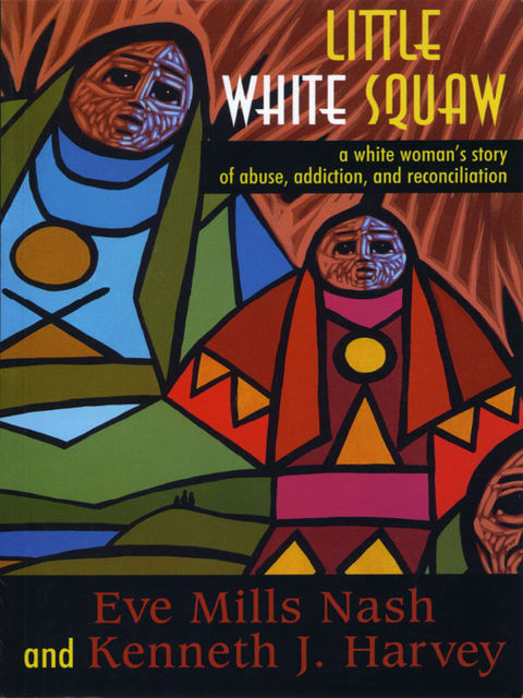 Little White Squaw, Eve Mills Nash, Kenneth J.Harvey