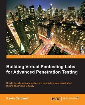 Building Virtual Pentesting Labs for Advanced Penetration Testing, Kevin Cardwell