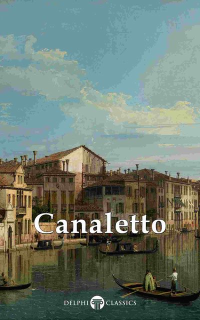 Delphi Collected Works of Canaletto (Illustrated), Peter Russell, Giovanni Antonio Canal