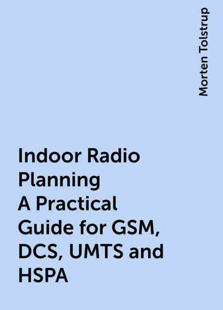 Indoor Radio Planning A Practical Guide for GSM, DCS, UMTS and HSPA, Morten Tolstrup