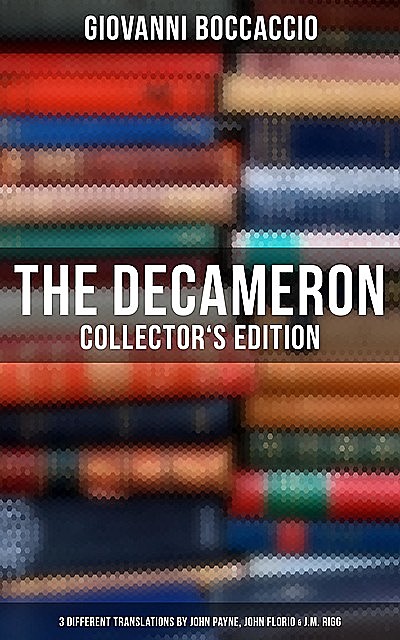 The Decameron: Collector's Edition: 3 Different Translations by John Payne, John Florio & J.M. Rigg, Giovanni Boccaccio