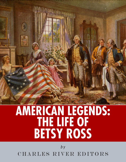 The Life of Betsy Ross, Charles Editors