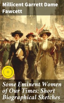 Some Eminent Women of Our Times: Short Biographical Sketches, Millicent Garrett Dame Fawcett