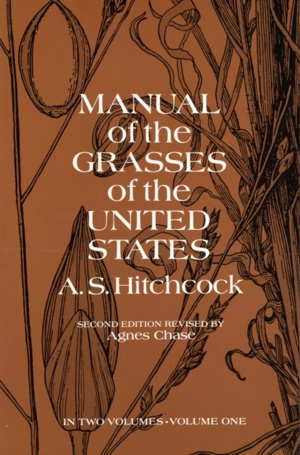 Manual of the Grasses of the United States, Volume One, A.S.Hitchcock, A.S.Hitchcock U.S.Dept.of Agriculture