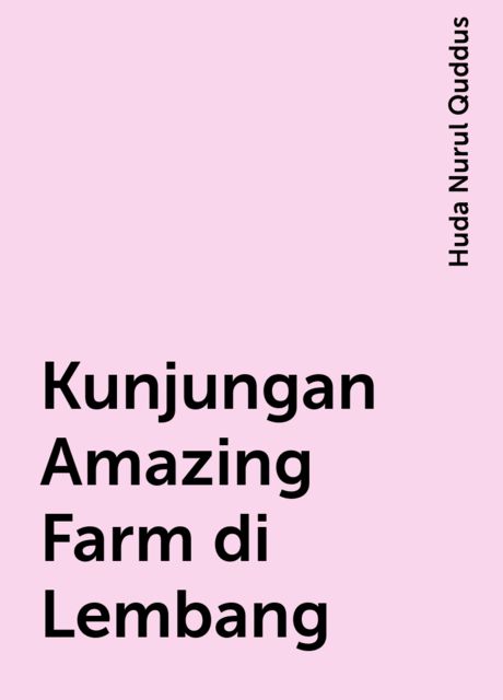 Kunjungan Amazing Farm di Lembang, Huda Nurul Quddus