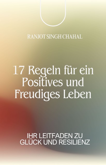 17 Regeln für ein Positives und Freudiges Leben, Ranjot Singh Chahal