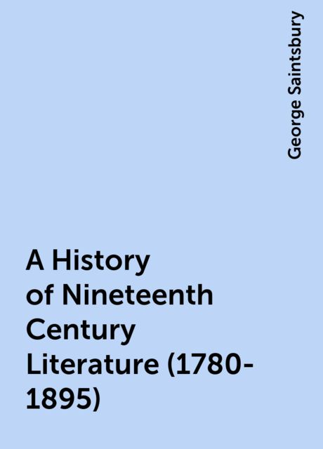 A History of Nineteenth Century Literature (1780-1895), George Saintsbury