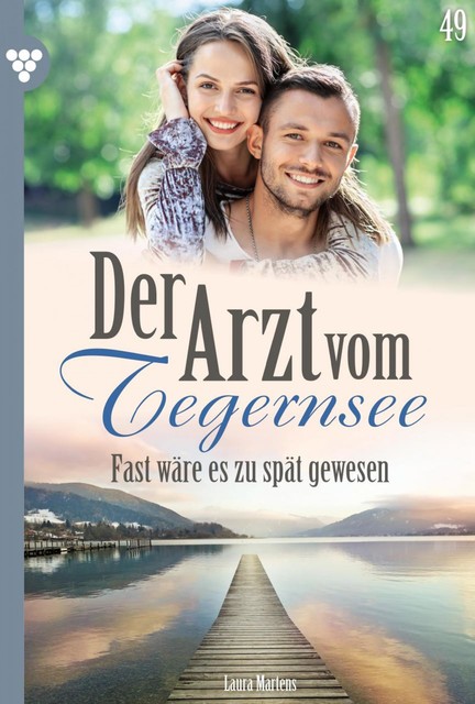 Der Arzt vom Tegernsee 49 – Arztroman, Laura Martens