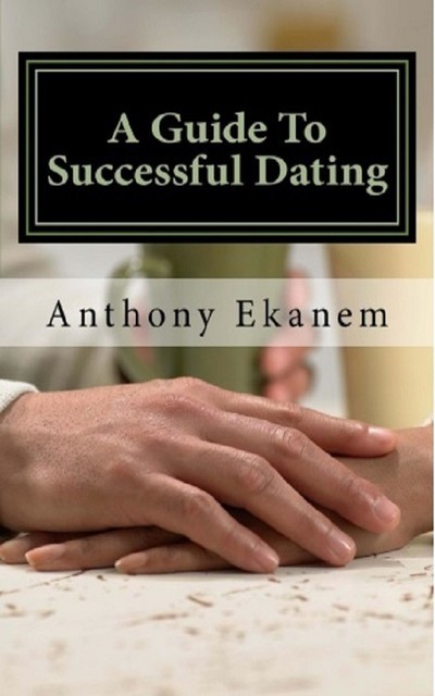 A Guide to Successful Dating, Anthony Ekanem