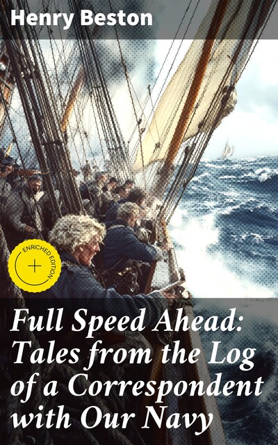 Full Speed Ahead: Tales from the Log of a Correspondent with Our Navy, Henry Beston