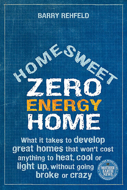 Home Sweet Zero Energy Home, Barry Rehfeld