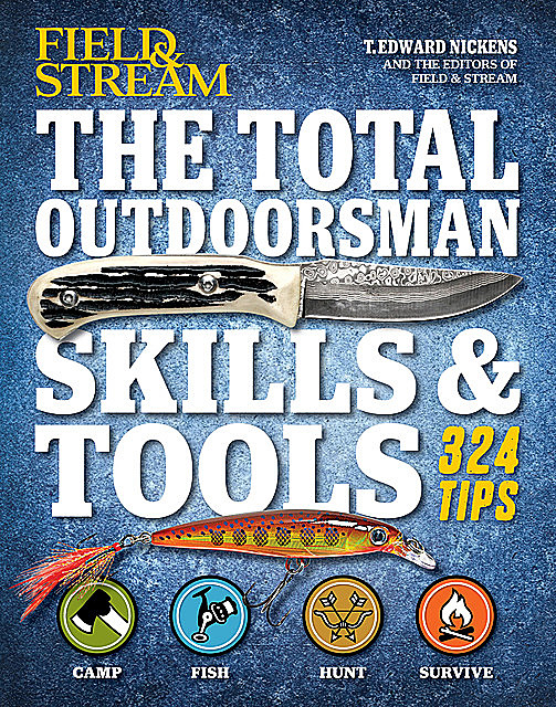 Field & Stream: The Total Outdoorsman Skills & Tools, T.Edward Nickens
