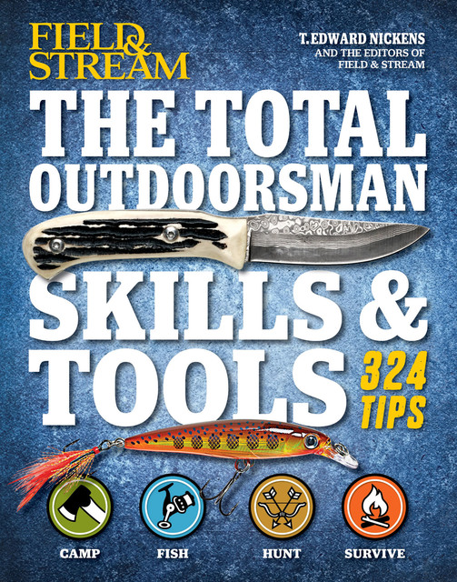 Field & Stream: The Total Outdoorsman Skills & Tools, T.Edward Nickens