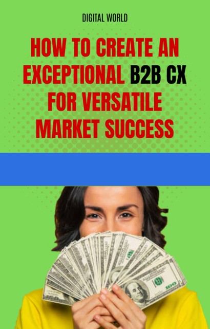 How to create an exceptional B2B CX for success in a versatile market, Digital World