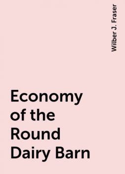 Economy of the Round Dairy Barn, Wilber J. Fraser