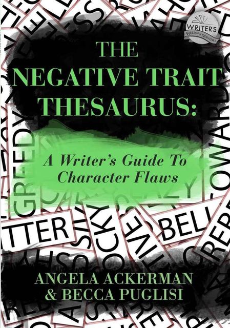 The Negative Trait Thesaurus: A Writer's Guide to Character Flaws, Becca Puglisi, Angela Ackerman