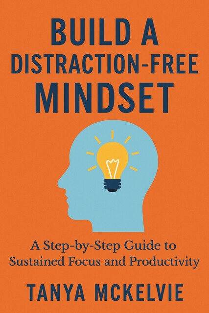Build a Distraction-Free Mindset, Tanya McKelvie