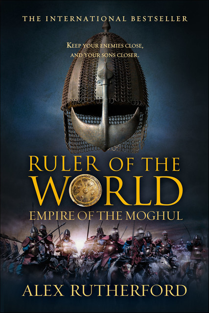 Empire of the Moghul: Ruler of the World, Alex Rutherford