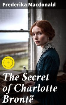 The Secret of Charlotte Brontë, Frederika Macdonald
