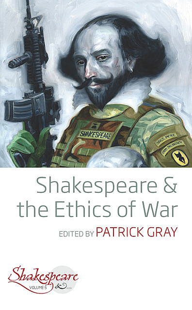Shakespeare and the Ethics of War, Patrick Gray