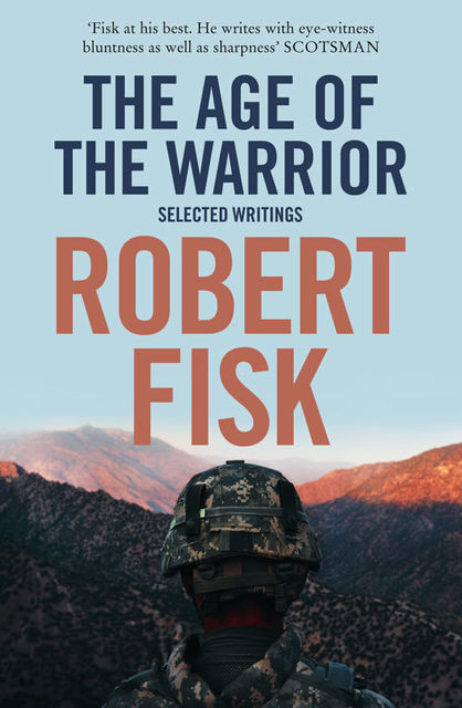 The Age of the Warrior: Selected Writings, Robert Fisk