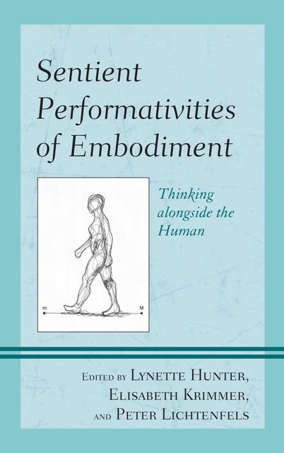 Sentient Performativities of Embodiment, Edited by Lynette Hunter, Elisabeth Krimmer, Peter Lichtenfels