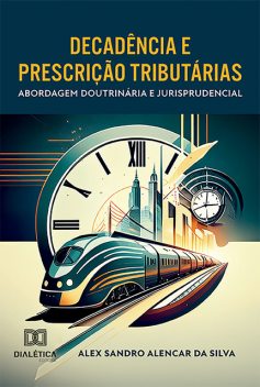 Decadência e Prescrição Tributárias, Alex Sandro Alencar da Silva
