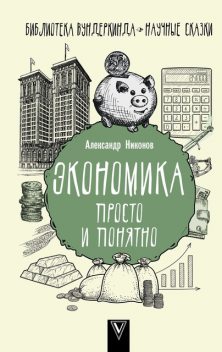 Экономика просто и понятно, Александр Никонов