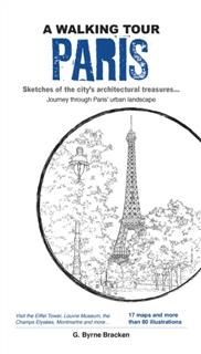 Walking Tour Paris. Sketches of the city’s architectural treasures Journey Through Paris' Urban Landscapes, G.Byrne Bracken