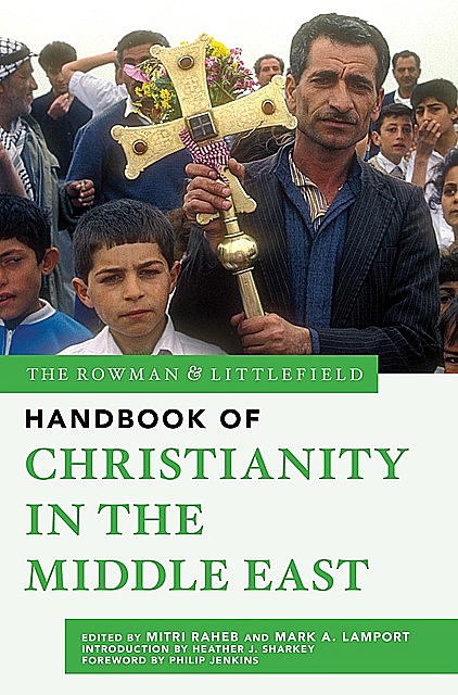 The Rowman & Littlefield Handbook of Christianity in the Middle East, Philip Jenkins, Heather J. Sharkey