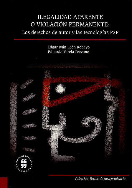 Ilegalidad aparente o violación permanente: los derechos de autor y las tecnologías P2P, Édgar Iván León Robayo
