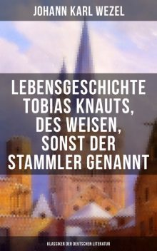 Lebensgeschichte Tobias Knauts, des Weisen, sonst der Stammler genannt, Johann Karl Wezel