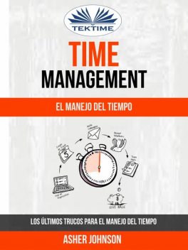 Time Management: El Manejo Del Tiempo: Los Últimos Trucos Para El Manejo Del Tiempo, Asher Johnson