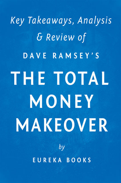 The Total Money Makeover: by Dave Ramsey | Key Takeaways, Analysis & Review, Eureka Books