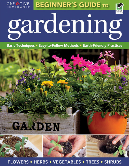 Beginner's Guide to Gardening, The Editors of Creative Homeowner