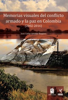 Memorias visuales del conflicto armado y la paz en Colombia (2002–2016), Juan Carlos Amador Baquiro