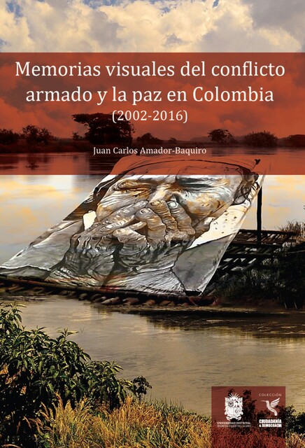 Memorias visuales del conflicto armado y la paz en Colombia (2002–2016), Juan Carlos Amador Baquiro