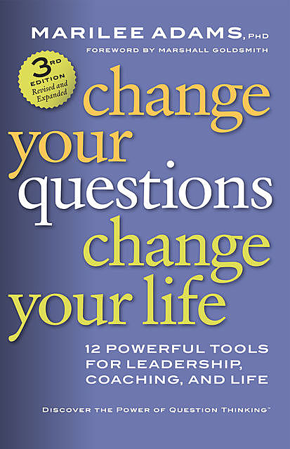 Change Your Questions, Change Your Life, Marilee G. Adams Ph.D.