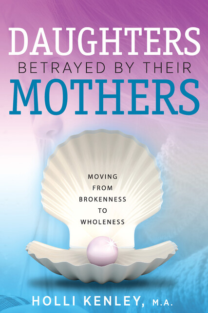 Daughters Betrayed by their Mothers, Holli Kenley