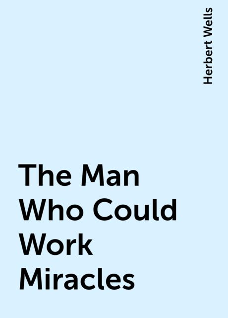 The Man Who Could Work Miracles, Herbert Wells