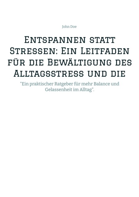 Entspannen statt Stressen: Ein Leitfaden für die Bewältigung des Alltagsstress und die Förderung von innerer Ruhe, John Doe