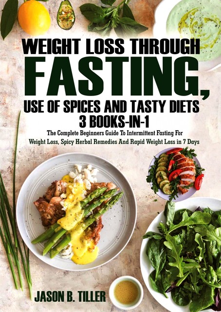 Weight Loss Through Fasting, Use of Spices and Tasty Diets 3 Books in 1, Jason B. Tiller