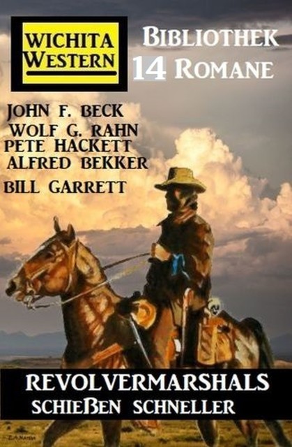 Revolvermarshals schießen schneller: Wichita Western Bibliothek 14 Romane, Alfred Bekker, John F. Beck, Pete Hackett, Wolf G. Rahn, Bill Garrett