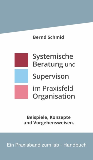 Systemische Beratung und Supervision im Praxisfeld Organisation, Bernd Schmid
