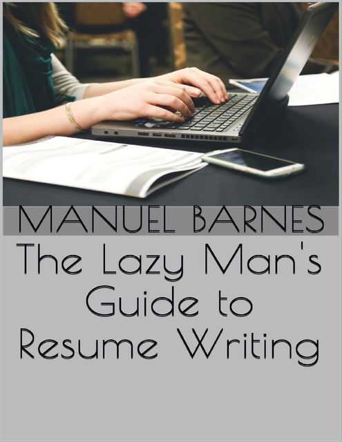 The Lazy Man's Guide to Resume Writing, Manuel Barnes