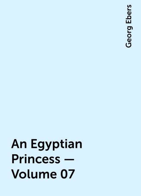 An Egyptian Princess — Volume 07, Georg Ebers