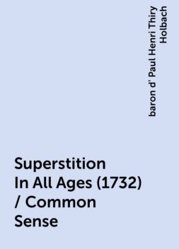 Superstition In All Ages (1732) / Common Sense, baron d' Paul Henri Thiry Holbach